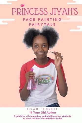 Cover image for Princess Jiyah's Face Painting Fairytale: A guide for all elementary and middle school students to learn positive characteristic traits