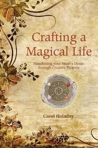 Cover image for Crafting a Magical Life: Manifesting Your Heart's Desire Through Creative Projects