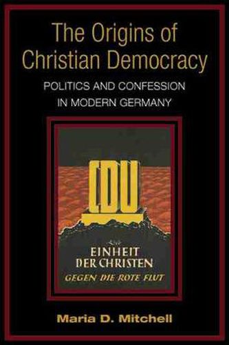 The Origins of Christian Democracy: Politics and Confession in Modern Germany