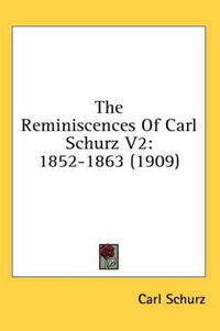 Cover image for The Reminiscences of Carl Schurz V2: 1852-1863 (1909)