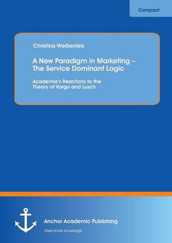 Cover image for A New Paradigm in Marketing - The Service Dominant Logic: Academia's Reactions to the Theory of Vargo and Lusch