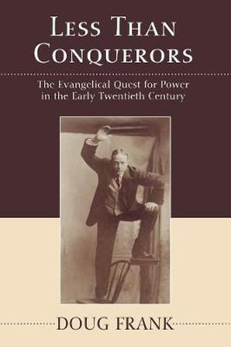 Cover image for Less Than Conquerors: How Evangelicals Entered the Twentieth Century