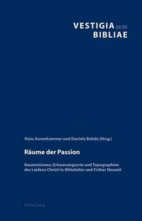 Cover image for Reaume Der Passion: Raumvisionen, Erinnerungsorte Und Topographien Des Leidens Christi in Mittelalter Und Freuher Neuzeit