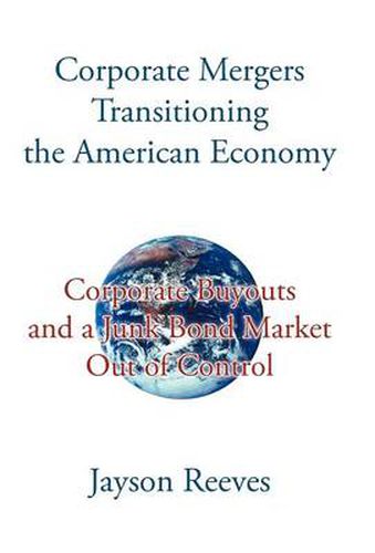 Cover image for Corporate Mergers Transitioning the American Economy: Corporate Buyouts and a Junk Bond Market Out of Control