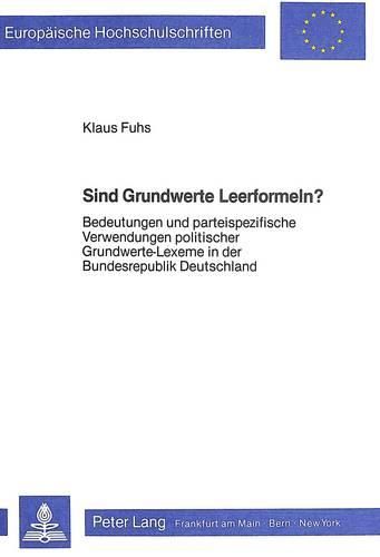 Sind Grundwerte Leerformeln?: Bedeutungen Und Parteispezifische Verwendungen Politischer Grundwerte-Lexeme in Der Bundesrepublik Deutschland