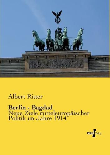 Cover image for Berlin - Bagdad: Neue Ziele mitteleuropaischer Politik im Jahre 1914