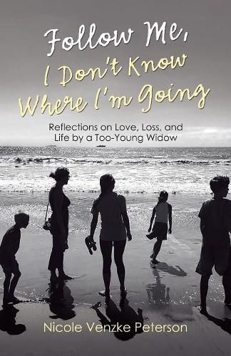 Cover image for Follow Me, I Don't Know Where I'm Going: Reflections on Love, Loss, and Life by a Too-Young Widow