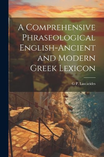 Cover image for A Comprehensive Phraseological English-Ancient and Modern Greek Lexicon