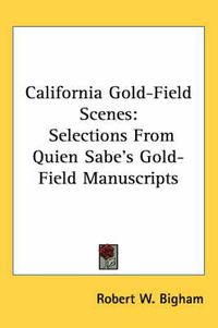 Cover image for California Gold-Field Scenes: Selections from Quien Sabe's Gold-Field Manuscripts