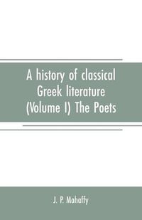 Cover image for A history of classical Greek literature (Volume I) The Poets