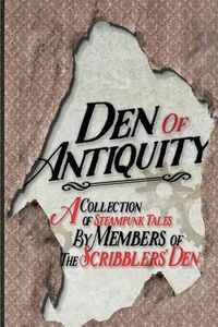 Cover image for Den of Antiquity: A collection of Steampunk tales by Members of the Scribblers' Den