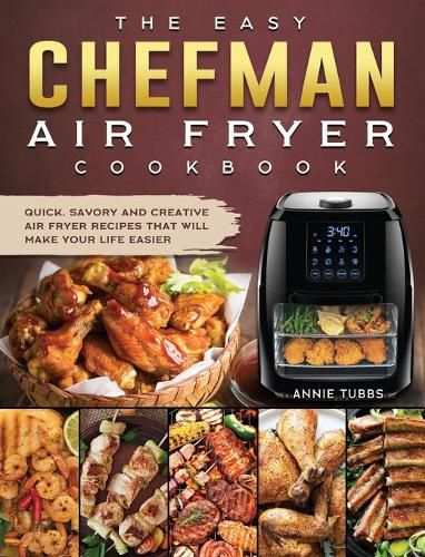 Cover image for The Easy Chefman Air Fryer Cookbook: Quick, Savory and Creative AIR FRYER Recipes That Will Make Your Life Easier