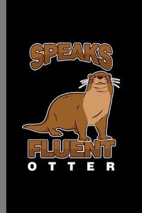 Cover image for Speaks Fluent Otter: Cool semiaquatic fish-eating Funny Design Sayings Gift (6 x9 ) Lined Notebook to write in