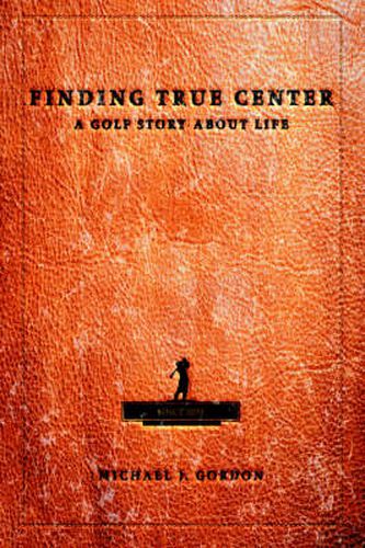 Cover image for Finding True Center: A Golf Story About Life