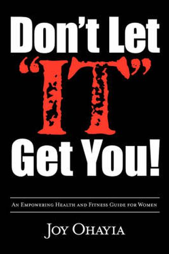 Cover image for Don't Let  IT  Get You!: An Empowering Health and Fitness Guide for Women