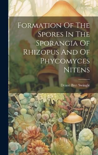 Cover image for Formation Of The Spores In The Sporangia Of Rhizopus And Of Phycomyces Nitens