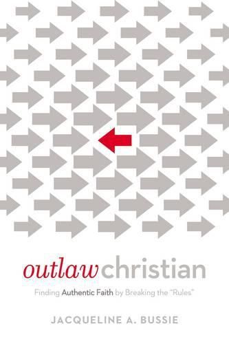 Cover image for Outlaw Christian: Finding Authentic Faith by Breaking the 'Rules