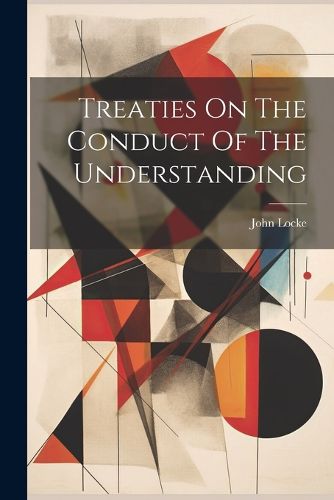 Cover image for Treaties On The Conduct Of The Understanding