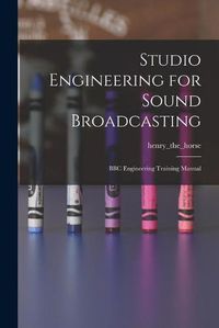 Cover image for Studio Engineering for Sound Broadcasting: BBC Engineering Training Manual