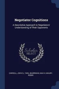 Cover image for Negotiator Cognitions: A Descriptive Approach to Negotiators' Understanding of Their Opponents