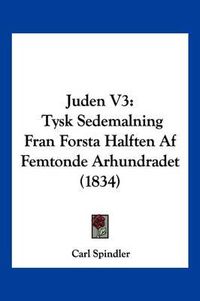 Cover image for Juden V3: Tysk Sedemalning Fran Forsta Halften AF Femtonde Arhundradet (1834)