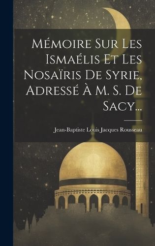 Cover image for Memoire Sur Les Ismaelis Et Les Nosairis De Syrie, Adresse A M. S. De Sacy...