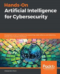 Cover image for Hands-On Artificial Intelligence for Cybersecurity: Implement smart AI systems for preventing cyber attacks and detecting threats and network anomalies