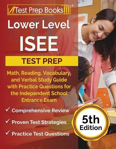 Lower Level ISEE Test Prep: Math, Reading, Vocabulary, and Verbal Study Guide with Practice Questions for the Independent School Entrance Exam [5th Edition]