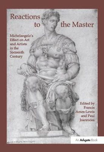 Cover image for Reactions to the Master: Michelangelo's Effect on Art and Artists in the Sixteenth Century