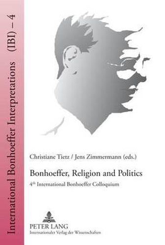 Bonhoeffer, Religion and Politics: 4 th  International Bonhoeffer Colloquium