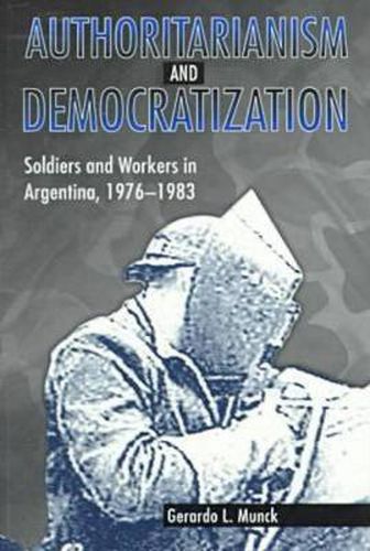 Cover image for Authoritarianism and Democratization: Soldiers and Workers in Argentina, 1976-1983