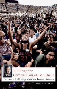 Cover image for Bill Bright and Campus Crusade for Christ: The Renewal of Evangelicalism in Postwar America