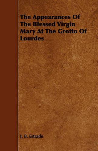 Cover image for The Appearances of the Blessed Virgin Mary at the Grotto of Lourdes