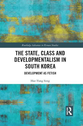 Cover image for The State, Class and Developmentalism in South Korea: Development as Fetish