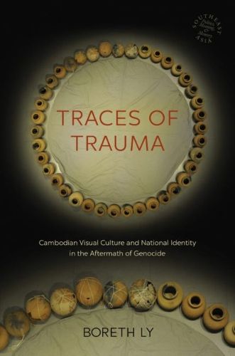 Cover image for Traces of Trauma: Cambodian Visual Culture and National Identity in the Aftermath of Genocide