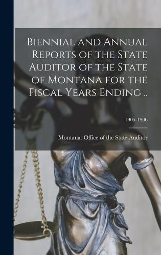 Cover image for Biennial and Annual Reports of the State Auditor of the State of Montana for the Fiscal Years Ending ..; 1905-1906