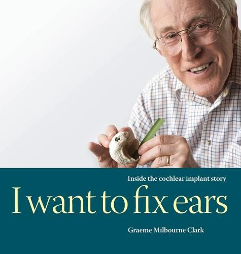 Cover image for I Want to Fix Ears: Inside the Cochlear Implant Story