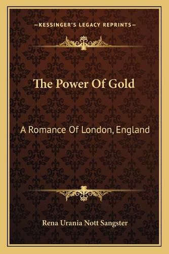 Cover image for The Power of Gold: A Romance of London, England: In Seven Chapters (1909)