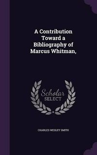 Cover image for A Contribution Toward a Bibliography of Marcus Whitman,