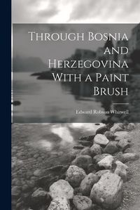 Cover image for Through Bosnia and Herzegovina With a Paint Brush