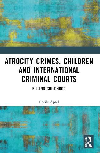 Cover image for Atrocity Crimes, Children and International Criminal Courts