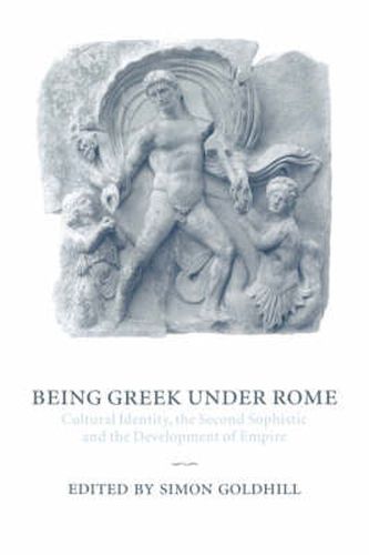 Cover image for Being Greek under Rome: Cultural Identity, the Second Sophistic and the Development of Empire