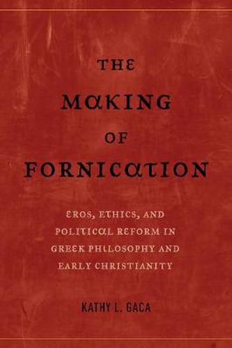 Cover image for The Making of Fornication: Eros, Ethics, and Political Reform in Greek Philosophy and Early Christianity