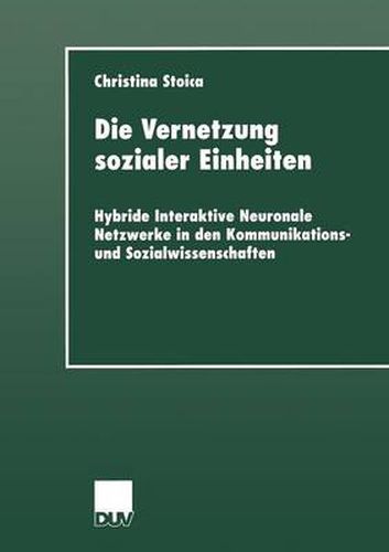 Cover image for Die Vernetzung Sozialer Einheiten: Hybride Interaktive Neuronale Netzwerke in Den Kommunikations- Und Sozialwissenschaften