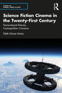 Cover image for Science Fiction Cinema in the Twenty-First Century: Transnational Futures, Cosmopolitan Concerns