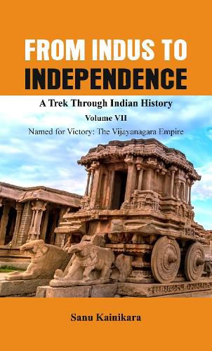 Cover image for From Indus to Independence - A Trek Through Indian History: Vol VII Named for Victory : The Vijayanagar Empire