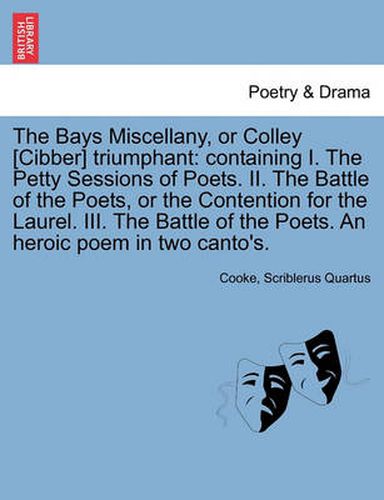 Cover image for The Bays Miscellany, or Colley [cibber] Triumphant: Containing I. the Petty Sessions of Poets. II. the Battle of the Poets, or the Contention for the Laurel. III. the Battle of the Poets. an Heroic Poem in Two Canto's.