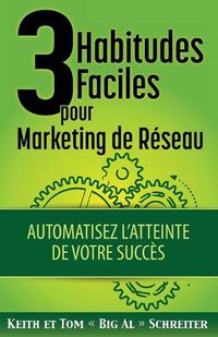 Cover image for 3 Habitudes Faciles Pour Marketing de Reseau: Automatisez l'atteinte de Votre Succes