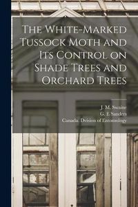 Cover image for The White-marked Tussock Moth and Its Control on Shade Trees and Orchard Trees [microform]