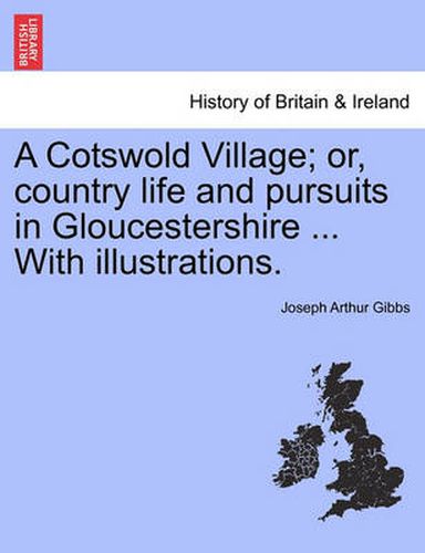 Cover image for A Cotswold Village; Or, Country Life and Pursuits in Gloucestershire ... with Illustrations.